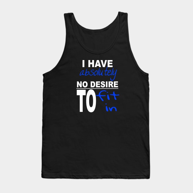 I Have Absolutely No Desire To Fit In Inspiring Quote Tank Top by taiche